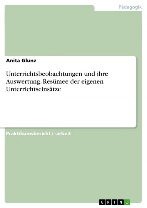 Cover of the book Unterrichtsbeobachtungen und ihre Auswertung. Resümee der eigenen Unterrichtseinsätze by Anita Glunz, GRIN Verlag