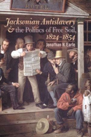Cover of the book Jacksonian Antislavery and the Politics of Free Soil, 1824-1854 by Matthew J. Smith