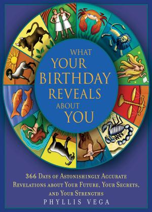 Cover of the book What Your Birthday Reveals About You: 365 Days of Astonishingly Accurate Revelations about Your Future, Your Secrets, and Your Strengths by Allison Tannis