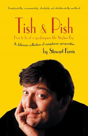 Cover of the book Tish and Pish: How to Be of a Speakingness Like Stephen Fry by Helen Croydon
