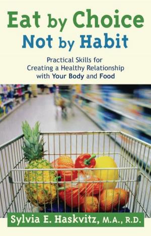 Cover of the book Eat by Choice, Not by Habit: Practical Skills for Creating a Healthy Relationship with Your Body and Food by Sura Hart, Victoria Kindle Hodson