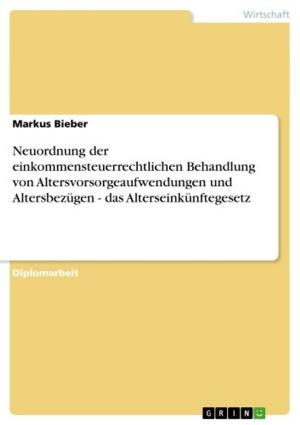 Cover of the book Neuordnung der einkommensteuerrechtlichen Behandlung von Altersvorsorgeaufwendungen und Altersbezügen - das Alterseinkünftegesetz by Christoph Becker