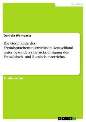 Cover of the book Die Geschichte des Fremdsprachenunterrichts in Deutschland unter besonderer Berücksichtigung des Französisch- und Russischunterrichts by David Jugel