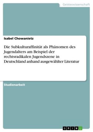 Cover of the book Die Subkulturaffinität als Phänomen des Jugendalters am Beispiel der rechtsradikalen Jugendszene in Deutschland anhand ausgewählter Literatur by Felix Hessmann