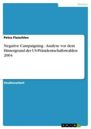 Cover of the book Negative Campaigning - Analyse vor dem Hintergrund der US-Präsidentschaftswahlen 2004 by Anja Waschow