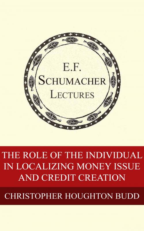 Cover of the book The Role of the Individual in Localizing Money Issue and Credit Creation by Christopher Houghton Budd, Hildegarde Hannum, Schumacher Center for a New Economics