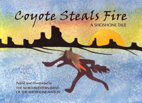 Cover of the book Coyote Steals Fire by Northwestern Shoshone Nation, Utah State University Press