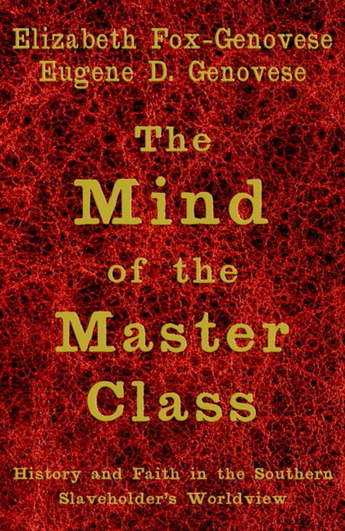 Cover of the book The Mind of the Master Class by Elizabeth Fox-Genovese, Eugene D. Genovese, Cambridge University Press