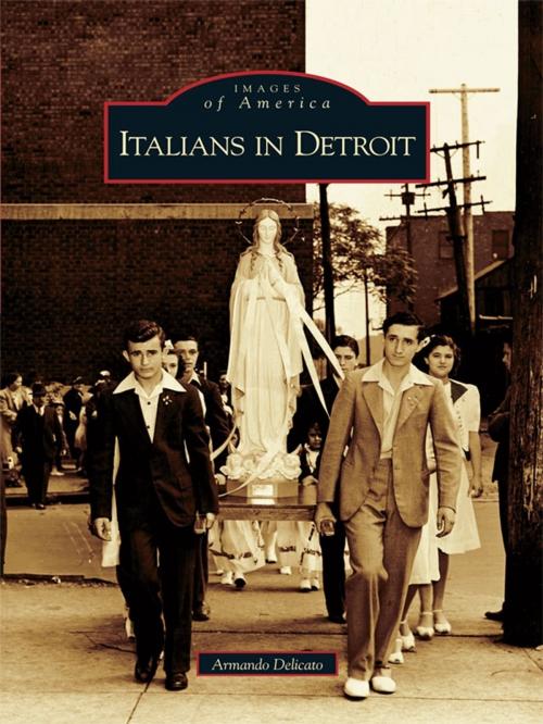 Cover of the book Italians in Detroit by Armando Delicato, Arcadia Publishing Inc.