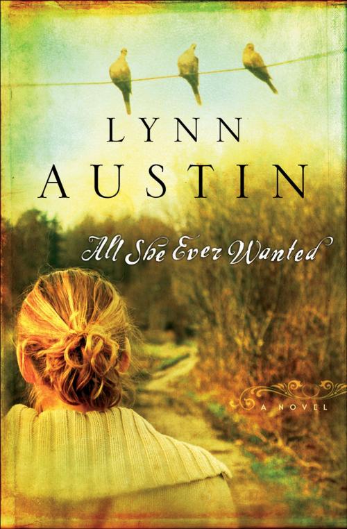 Cover of the book All She Ever Wanted by Lynn Austin, Baker Publishing Group