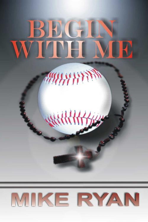 Cover of the book Begin With Me by Mike Ryan, Whiskey Creek Press