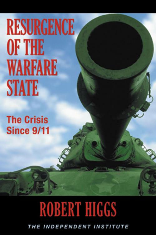 Cover of the book Resurgence of the Warfare State: The Crisis Since 9/11 by Robert Higgs, Independent Institute