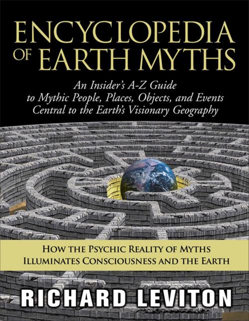 Cover of the book Encyclopedia of Earth Myths: An Insider's A-Z Guide to Mythic People, Places, Objects, and Events Central to the Earth's Visionary Geography by Leviton, Richard, Hampton Roads Publishing