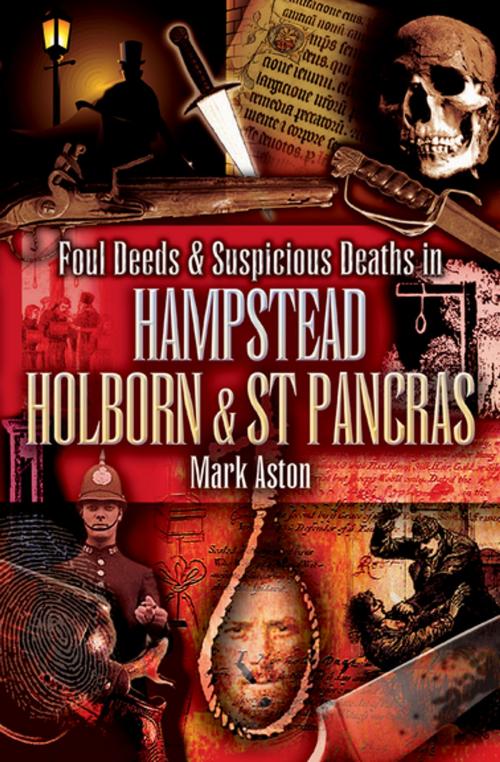 Cover of the book Foul Deeds & Suspicious Deaths in Hampstead, Holburn & St Pancras by Mark Aston, Pen & Sword Books