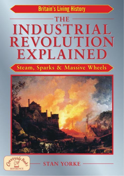 Cover of the book The Industrial Revolution Explained by Stan Yorke, Countryside Books