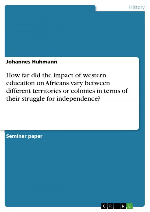 Cover of the book How far did the impact of western education on Africans vary between different territories or colonies in terms of their struggle for independence? by Johannes Huhmann, GRIN Publishing
