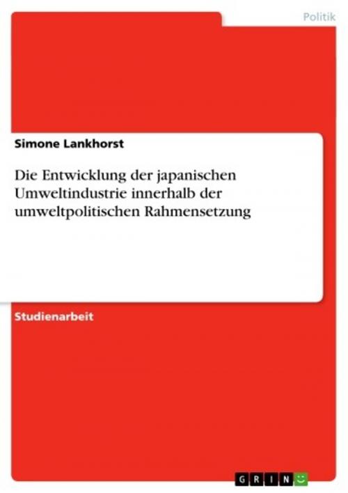 Cover of the book Die Entwicklung der japanischen Umweltindustrie innerhalb der umweltpolitischen Rahmensetzung by Simone Lankhorst, GRIN Verlag