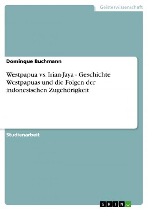 Cover of the book Westpapua vs. Irian-Jaya - Geschichte Westpapuas und die Folgen der indonesischen Zugehörigkeit by Dominque Buchmann, GRIN Verlag