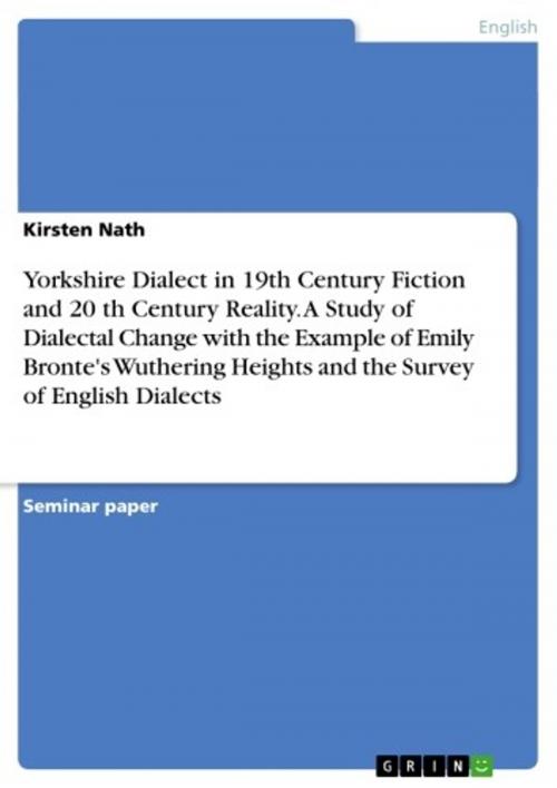 Cover of the book Yorkshire Dialect in 19th Century Fiction and 20 th Century Reality. A Study of Dialectal Change with the Example of Emily Bronte's Wuthering Heights and the Survey of English Dialects by Kirsten Nath, GRIN Verlag
