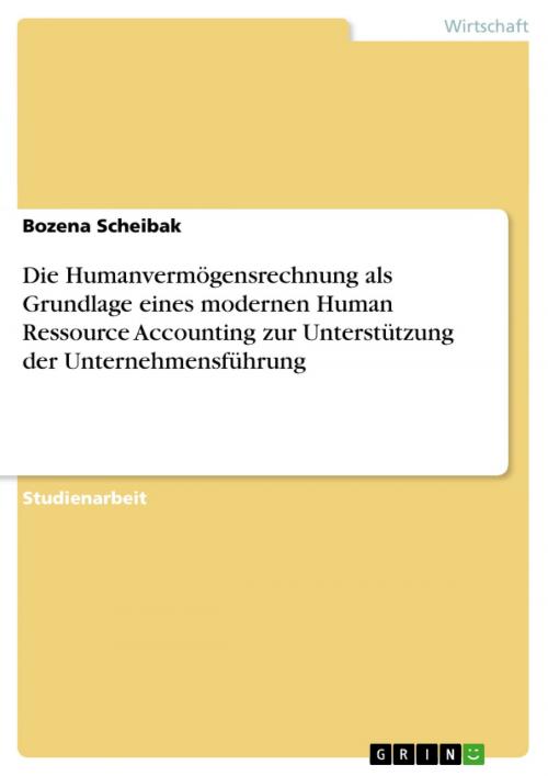 Cover of the book Die Humanvermögensrechnung als Grundlage eines modernen Human Ressource Accounting zur Unterstützung der Unternehmensführung by Bozena Scheibak, GRIN Verlag