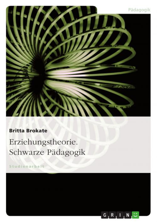 Cover of the book Erziehungstheorie. Schwarze Pädagogik by Britta Brokate, GRIN Verlag