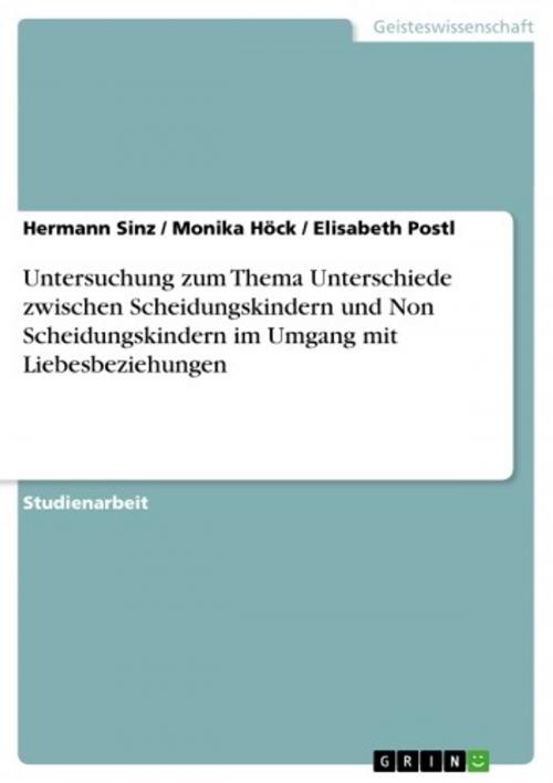 Cover of the book Untersuchung zum Thema Unterschiede zwischen Scheidungskindern und Non Scheidungskindern im Umgang mit Liebesbeziehungen by Hermann Sinz, Monika Höck, Elisabeth Postl, GRIN Verlag