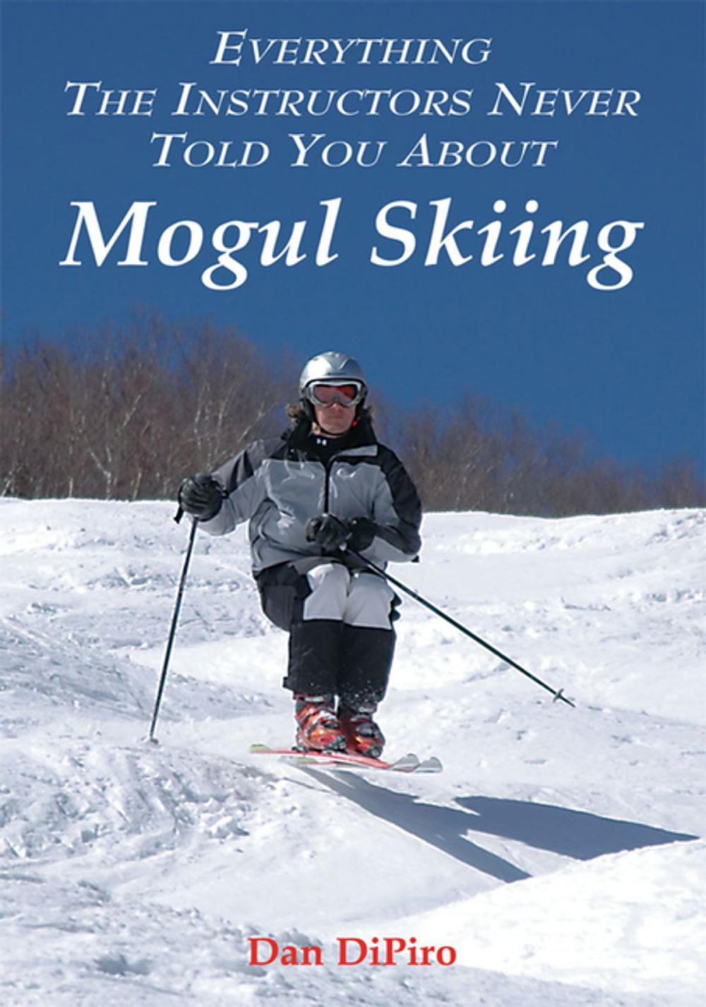 Big bigCover of Everything the Instructors Never Told You About Mogul Skiing