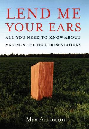Cover of the book Lend Me Your Ears : All You Need to Know about Making Speeches and Presentations by John A. Ragosta