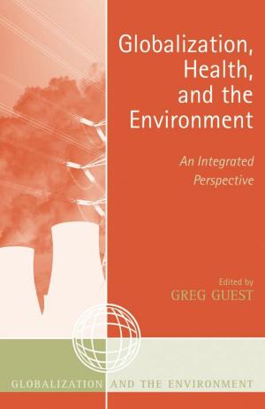 Cover of the book Globalization, Health, and the Environment by Thomas L. Charlton, Alice M. Hoffman, Howard S. Hoffman, Kim Lacy Rogers, Eva M. McMahan, Sherna Berger Gluck, Mary Chamberlain, Richard Cándida Smith, Valerie Raleigh Yow, Jeff Friedman, Charles Hardy III, Pamela Dean