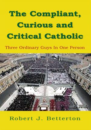Cover of the book The Compliant, Curious and Critical Catholic by Hadley B. Roberts