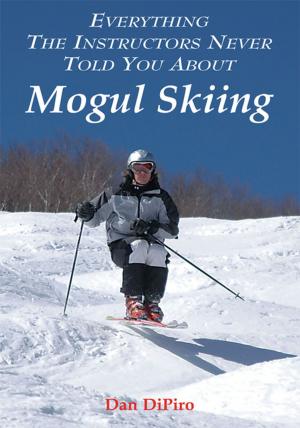 Book cover of Everything the Instructors Never Told You About Mogul Skiing