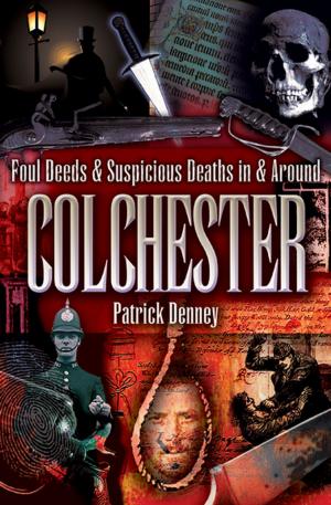 Cover of the book Foul Deeds & Suspicious Deaths in & Around Colchester by David Howarth