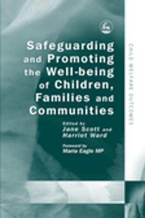 Cover of the book Safeguarding and Promoting the Well-being of Children, Families and Communities by Geoffrey Platt