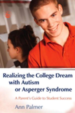 Cover of the book Realizing the College Dream with Autism or Asperger Syndrome by Sue Jennings, Timothy Rodier, Julie Rose, Michelle Rhodes, Tim Woodhouse, Theresa Bimka, Neal Brodsky, Alan Spivack, Richmond Greene
