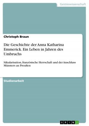 Cover of the book Die Geschichte der Anna Katharina Emmerick. Ein Leben in Jahren des Umbruchs by Sonja Deml