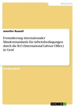 Cover of the book Formulierung internationaler Mindeststandards für Arbeitsbedingungen durch die ILO (International Labour Office) in Genf by Sophia Reinhard