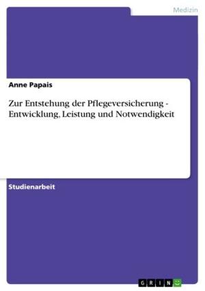 Cover of the book Zur Entstehung der Pflegeversicherung - Entwicklung, Leistung und Notwendigkeit by Laura Dorfer