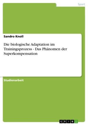 Cover of the book Die biologische Adaptation im Trainingsprozess - Das Phänomen der Superkompensation by Kirsten Nath