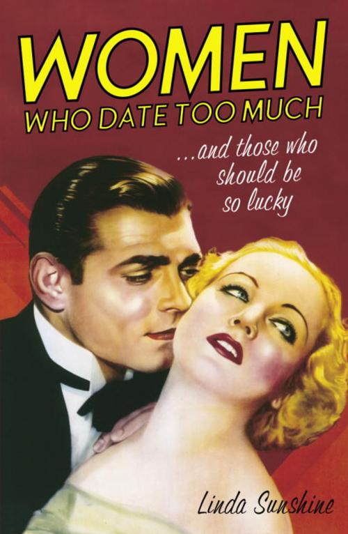 Cover of the book Women Who Date Too Much . . . and Those Who Should Be So Lucky by Linda Sunshine, Crown/Archetype