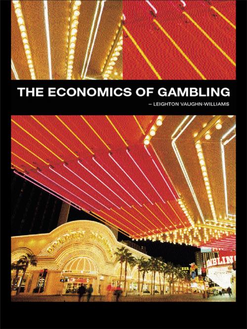 Cover of the book The Economics of Gambling by Leighton Vaughan-Williams, Taylor and Francis