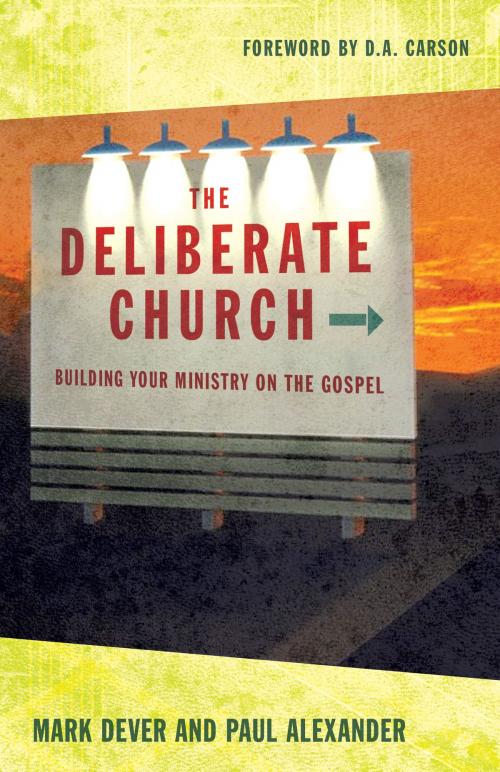 Cover of the book The Deliberate Church: Building Your Ministry on the Gospel by Mark Dever, Paul Alexander, Crossway