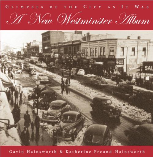 Cover of the book A New Westminster Album by Gavin Hainsworth, Katherine Freund-Hainsworth, Dundurn