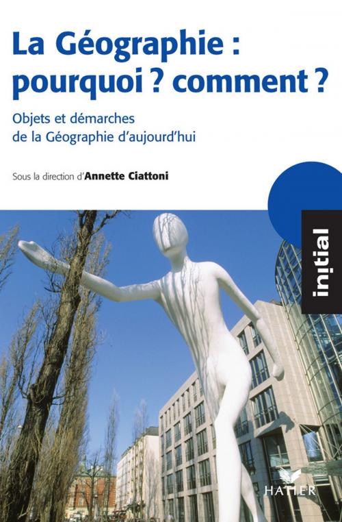 Cover of the book Initial - La Géographie : pourquoi, comment ? by Stéphanie Beucher, Magali Reghezza-Zitt, Annette Ciattoni, Hatier
