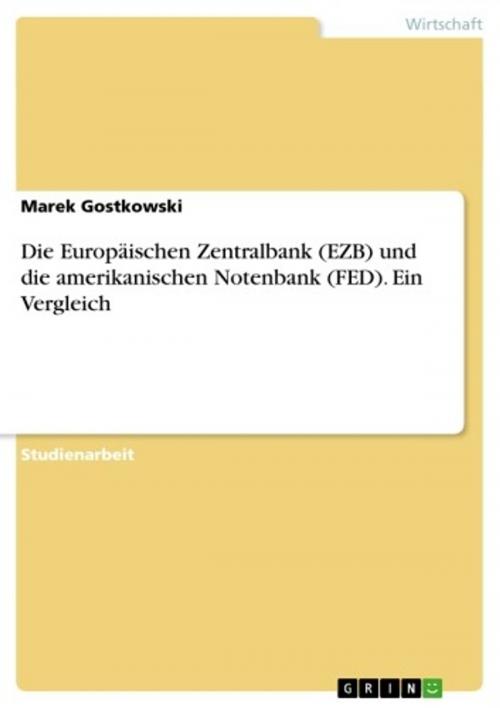 Cover of the book Die Europäischen Zentralbank (EZB) und die amerikanischen Notenbank (FED). Ein Vergleich by Marek Gostkowski, GRIN Verlag