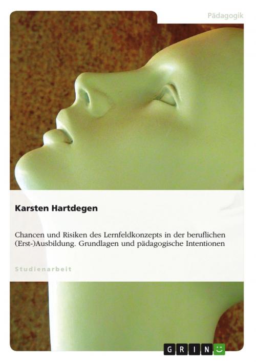 Cover of the book Chancen und Risiken des Lernfeldkonzepts in der beruflichen (Erst-)Ausbildung. Grundlagen und pädagogische Intentionen by Karsten Hartdegen, GRIN Verlag