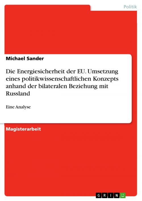 Cover of the book Die Energiesicherheit der EU. Umsetzung eines politikwissenschaftlichen Konzepts anhand der bilateralen Beziehung mit Russland by Michael Sander, GRIN Verlag