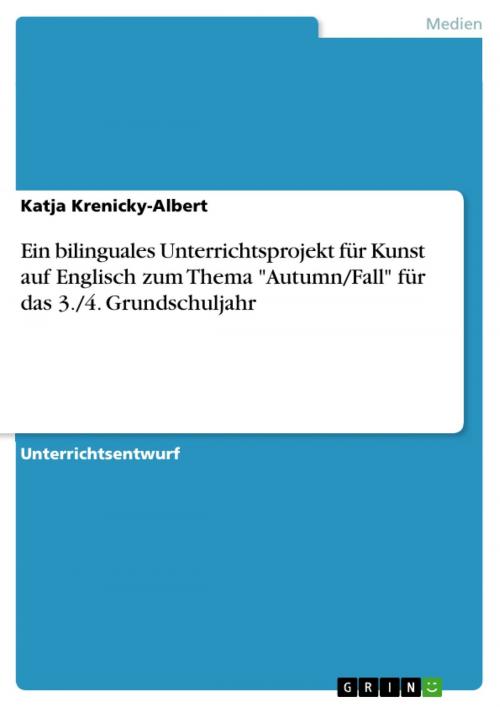 Cover of the book Ein bilinguales Unterrichtsprojekt für Kunst auf Englisch zum Thema 'Autumn/Fall' für das 3./4. Grundschuljahr by Katja Krenicky-Albert, GRIN Verlag