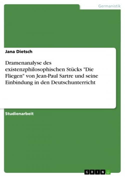 Cover of the book Dramenanalyse des existenzphilosophischen Stücks 'Die Fliegen' von Jean-Paul Sartre und seine Einbindung in den Deutschunterricht by Jana Dietsch, GRIN Verlag