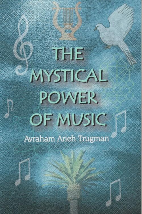 Cover of the book The Mystical Power of Music by Avraham Arieh Trugman, Ohr Chadash