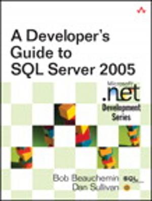 Cover of the book A Developer's Guide to SQL Server 2005 by Mark Zandi, Satyajit Das, John Authers, George Chacko, Carolyn L. Evans, Hans Gunawan, Anders L. Sjoman
